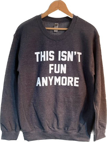 This Isn't Fun Anymore Small- Sweatshirt